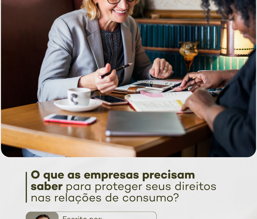 O QUE AS EMPRESAS PRECISAM SABER PARA PROTEGER SEUS DIREITOS NAS RELAÇÕES DE CONSUMO?
